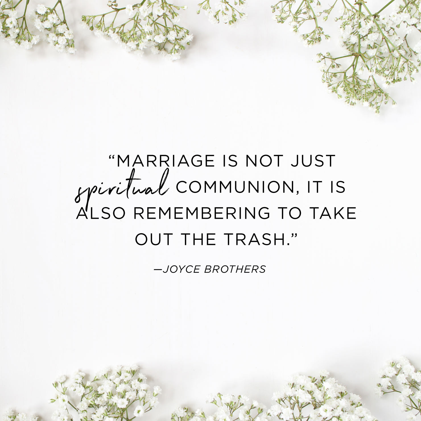 Quote above background image: Marriage is not just spiritual communion, it is also remembering to take out the trash. - Joyce Brothers