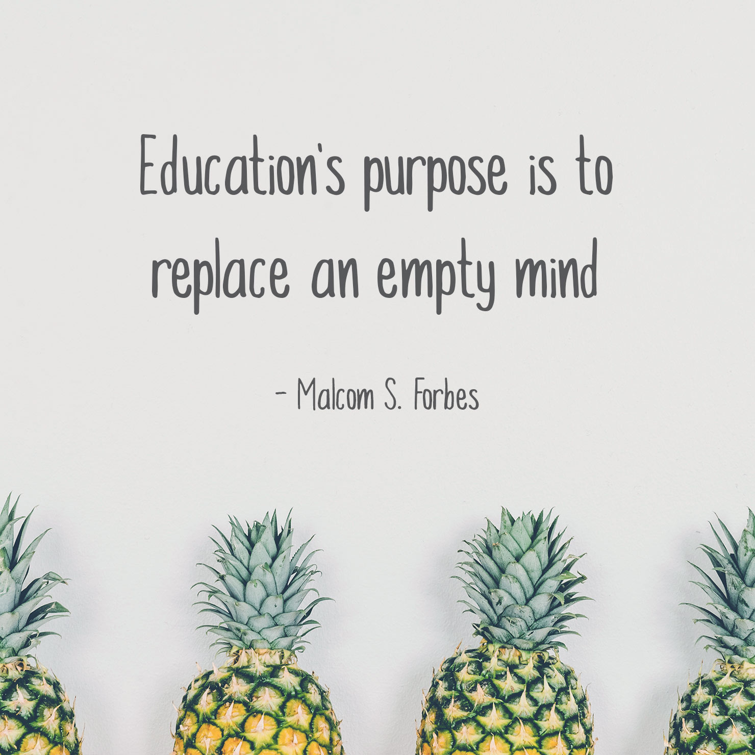 for cards graduation quote: Education's purpose is to replace an empty mind - Malcom S. Forbes