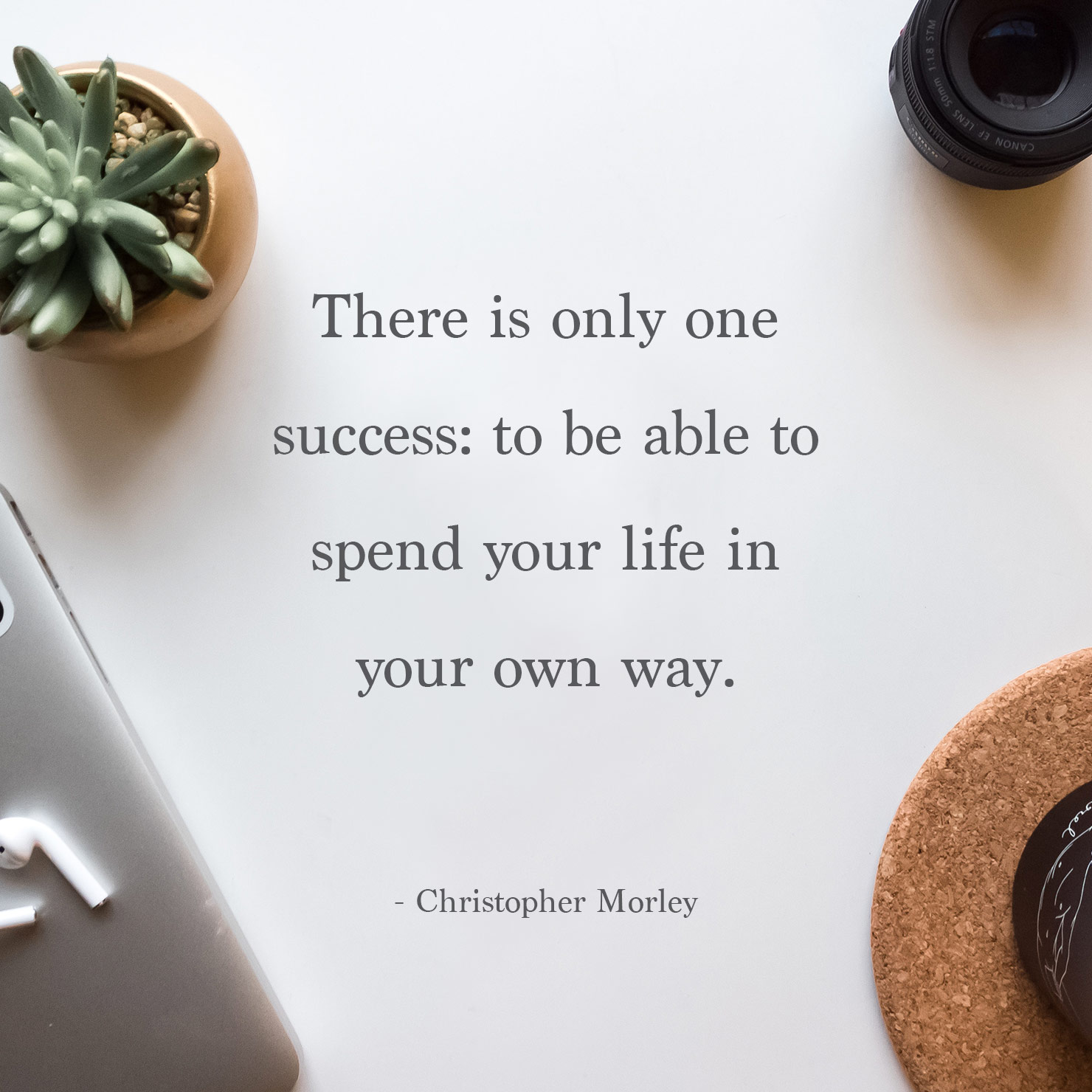 for son graduation quote: there is only one success; to be able to spend your life in your own way - Christopher Morley