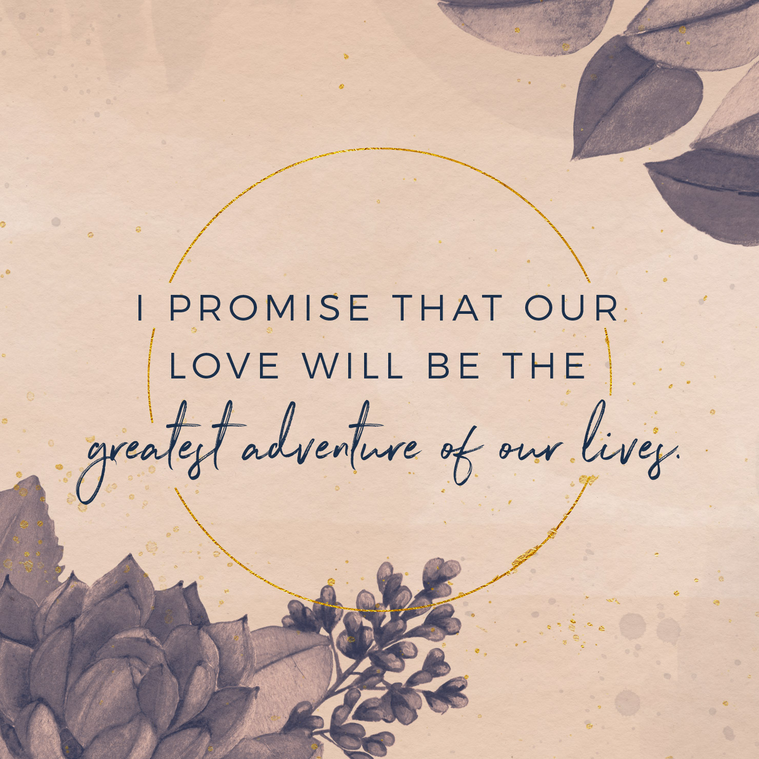 I promise that our love will be the greatest adventure of our lives.