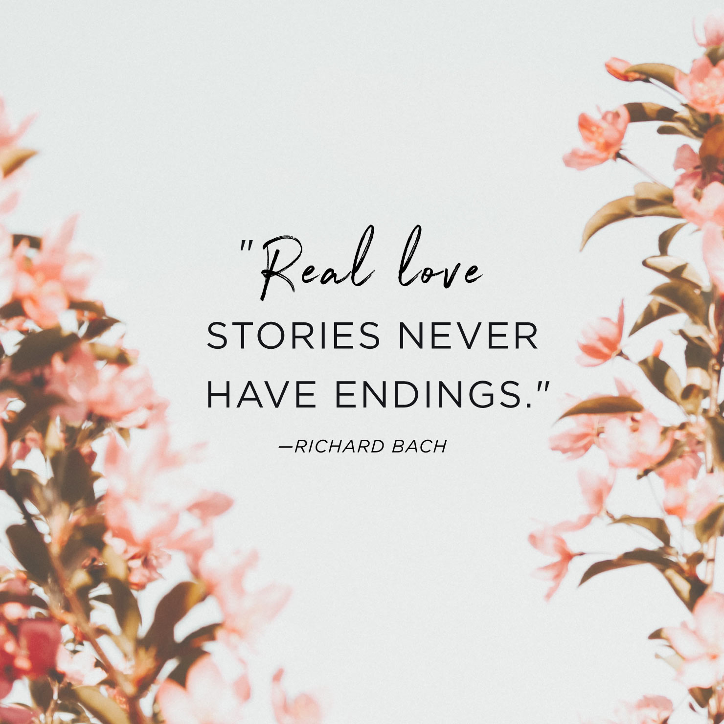 Quote above background image: Real love stories never have endings. - Richard Bach