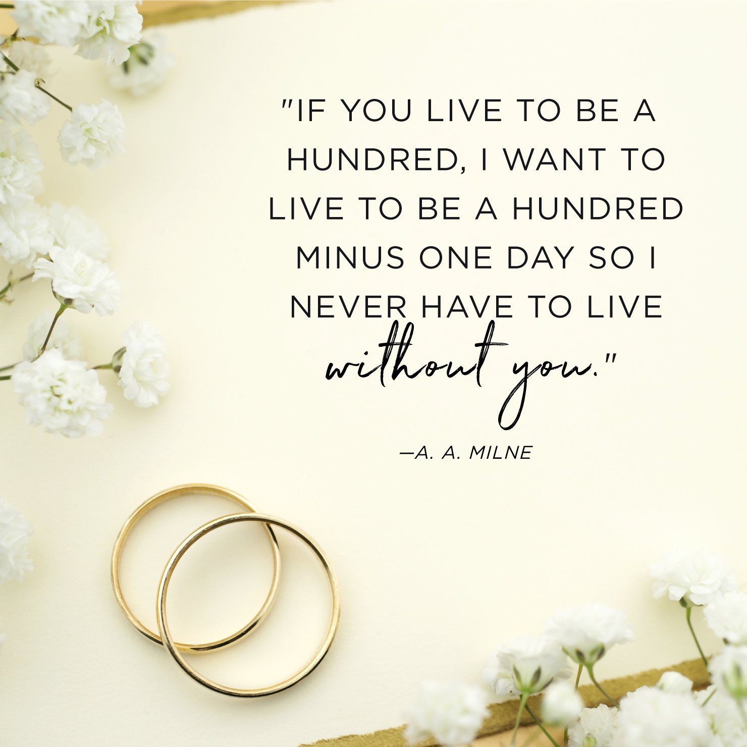 Quote above background image: If you live to be a hundred, I want to live to be a hundred minus one day so I never have to live without you. - A. A. Milne