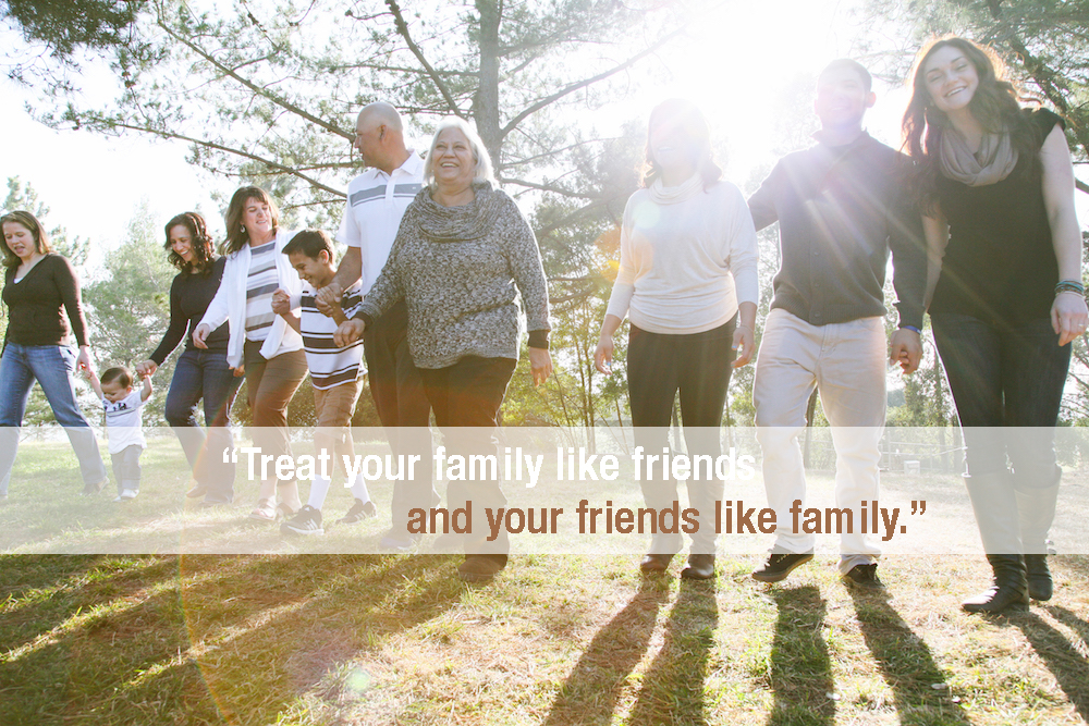 treat your friends like family and family like friends quote