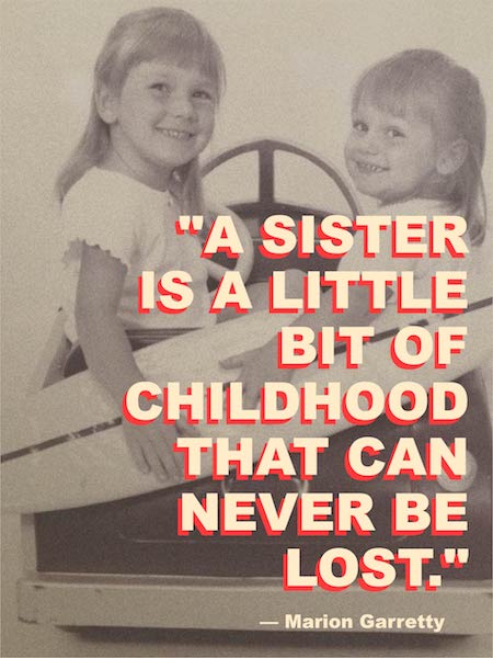 "A sister is a little bit of childhood that can never be lost."